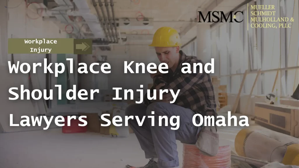 Workplace Knee and Shoulder Injury Lawyers Serving Omaha